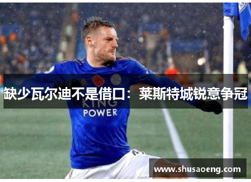 缺少瓦尔迪不是借口：莱斯特城锐意争冠